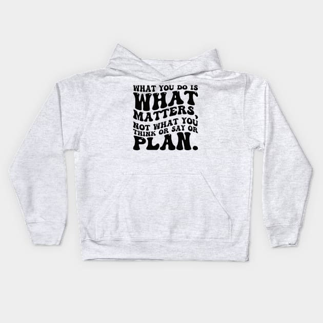 What you do is what matters, not what you think or say or plan, Inspirational words. Kids Hoodie by Gaming champion